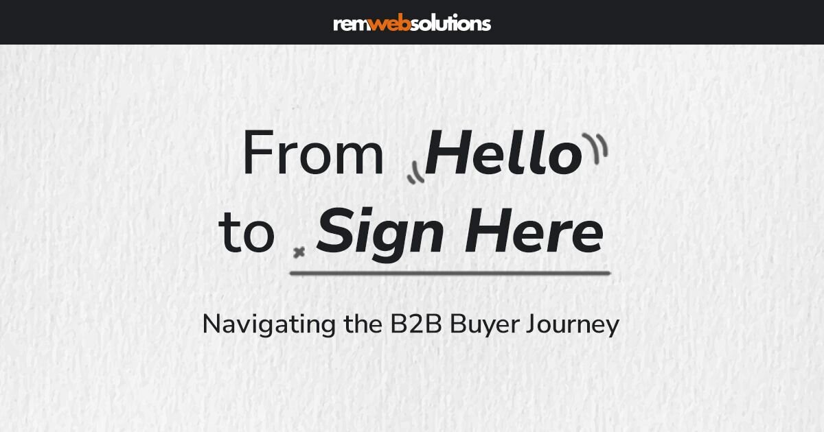 From 'Hello' to 'Sign Here' Navigating the B2B Buyer Journey from REM Web Solutions